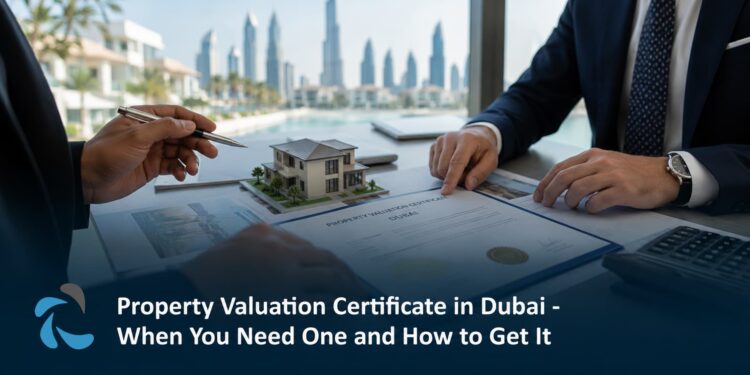 Property Valuation Certificate in Dubai – When You Need One and How to Get It